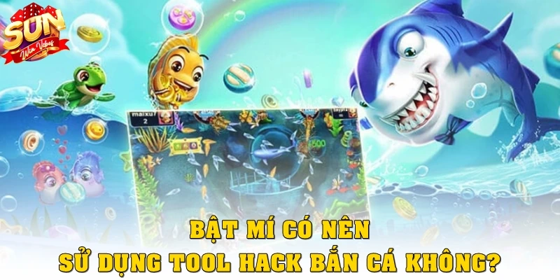 Bật mí có nên sử dụng tool hack bắn cá không?