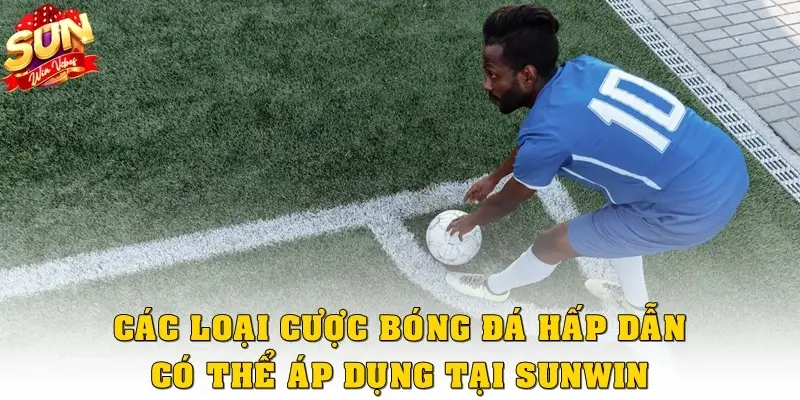 Các loại kèo cược bóng đá hấp dẫn có thể áp dụng tại Sunwin