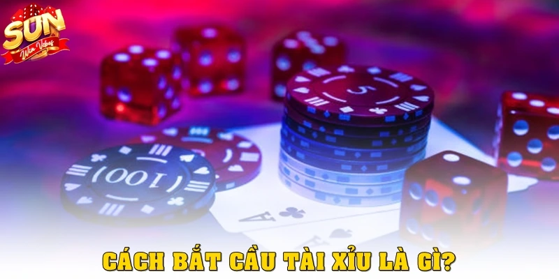 Cách bắt cầu tài xỉu là gì?