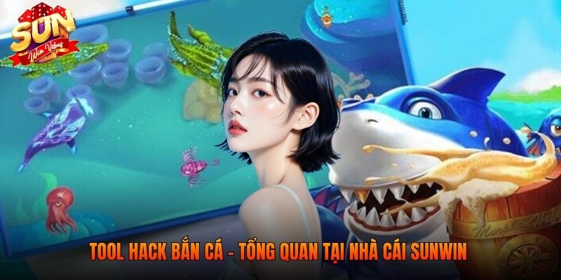 Tool hack bắn cá - Tổng quan tại nhà cái SUNWIN