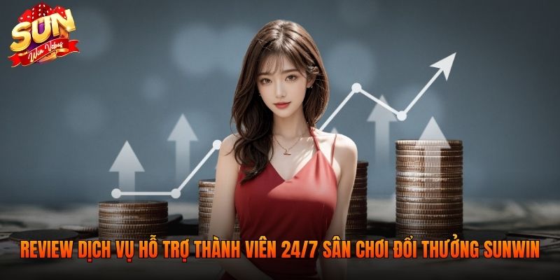 Review dịch vụ hỗ trợ thành viên 24/7 của sân chơi đổi thưởng SUNWIN